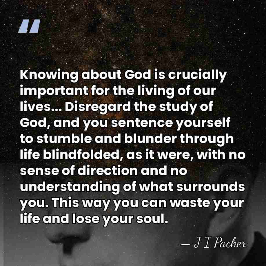 Knowing about God is crucially important for the living of our lives...&hellip; - J I Packer