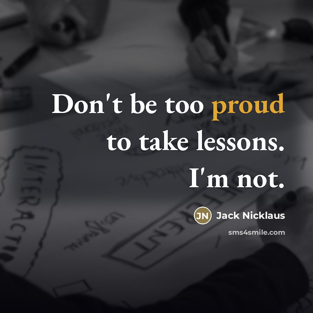 “Don't be too proud to take lessons. I'm not.…” quote by Jack Nicklaus