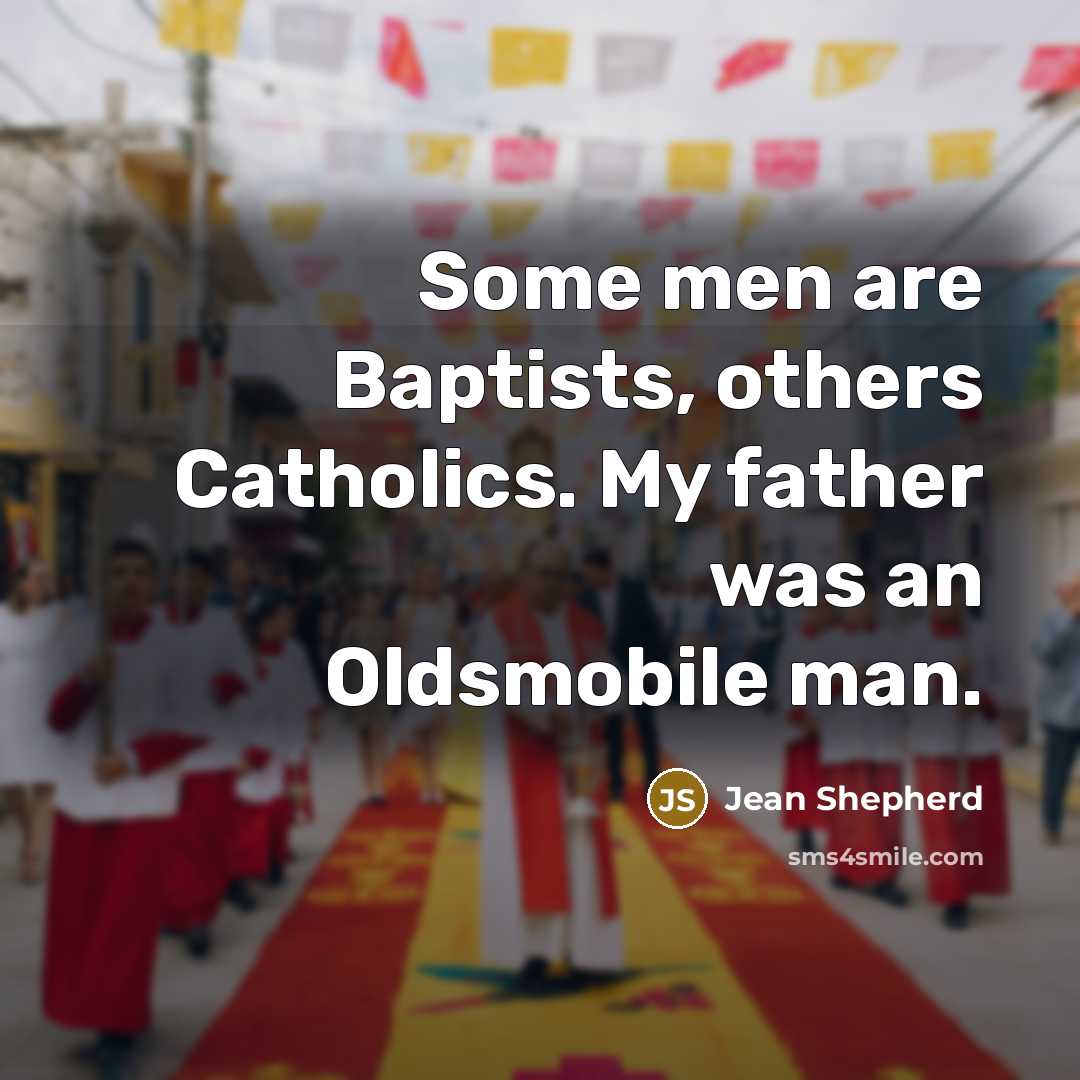 “Some men are Baptists, others Catholics. My father was an…” quote by Jean Shepherd