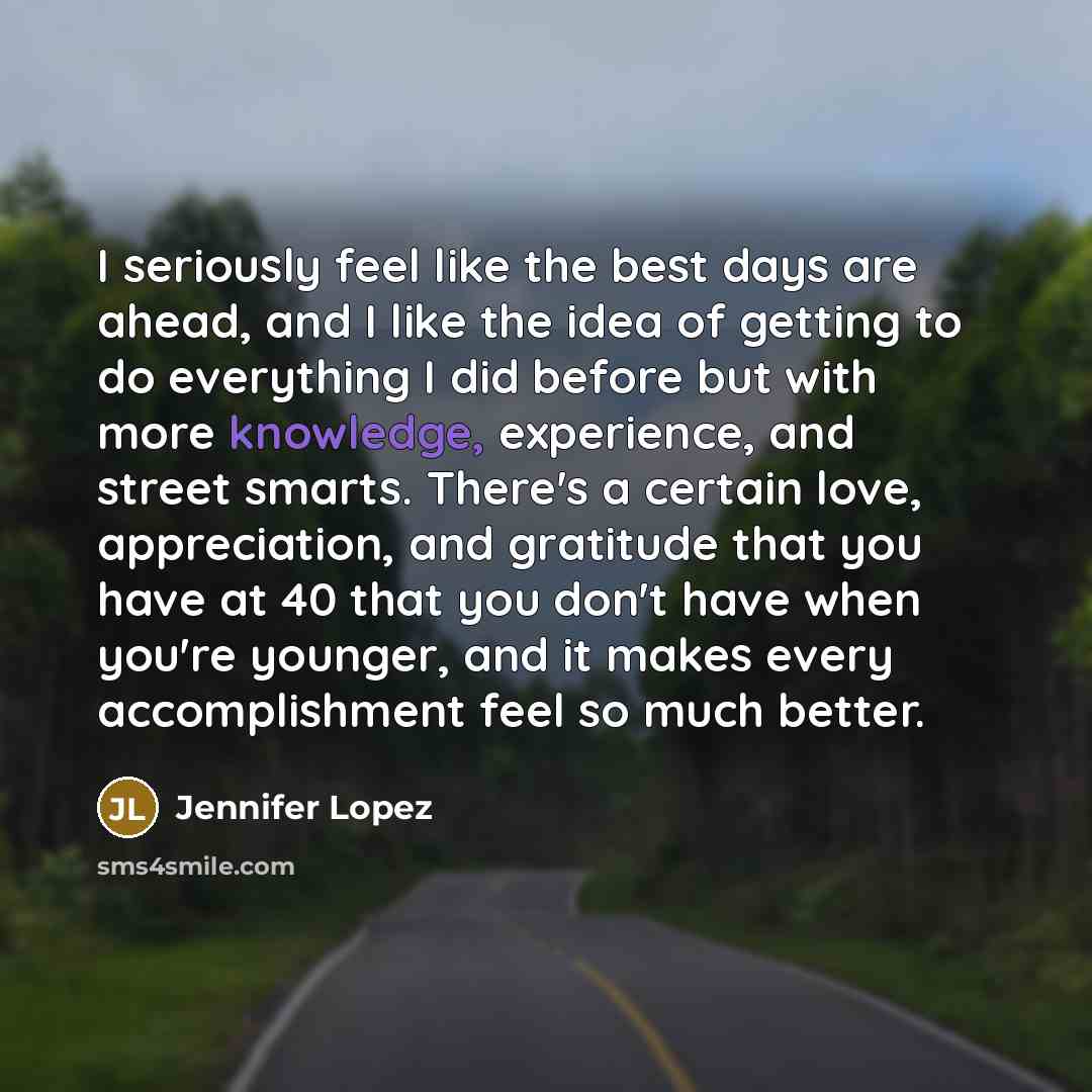 “I seriously feel like the best days are ahead, and…” quote by Jennifer Lopez
