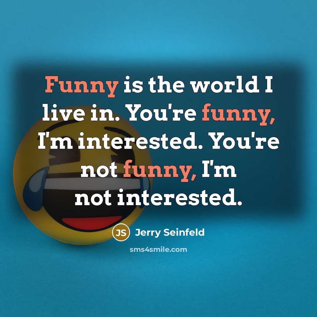 “Funny is the world I live in. You're funny, I'm…” quote by Jerry Seinfeld