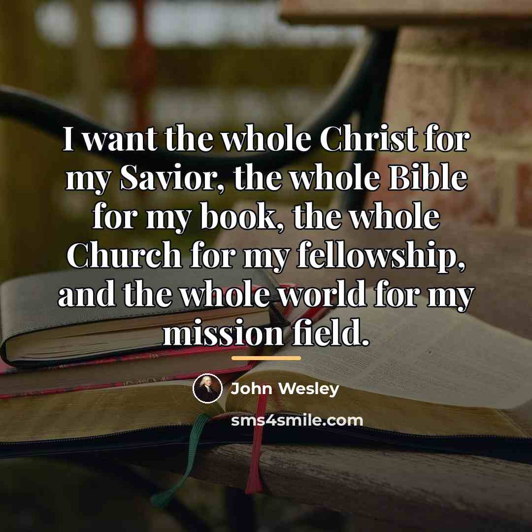 “I want the whole Christ for my Savior, the whole…” quote by John Wesley