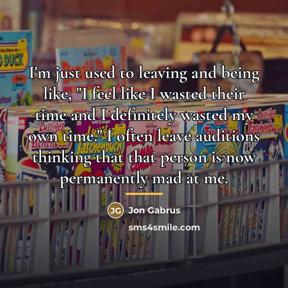“I'm just used to leaving and being like, "I feel…” quote by Jon Gabrus