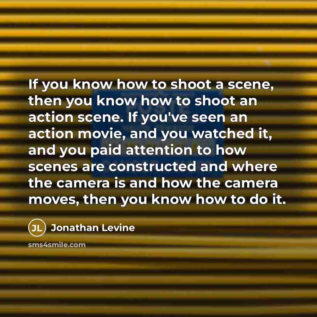 “If you know how to shoot a scene, then you…” quote by Jonathan Levine
