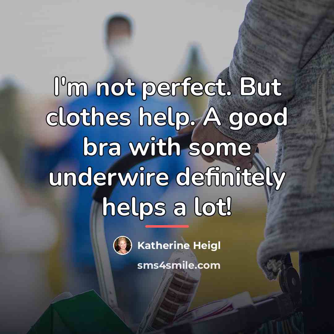 “I'm not perfect. But clothes help. A good bra with…” quote by Katherine Heigl