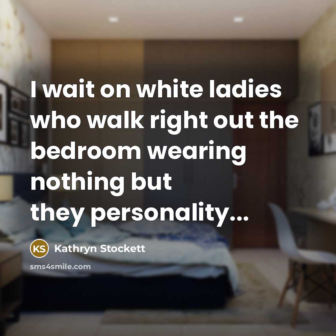 “I wait on white ladies who walk right out the…” quote by Kathryn Stockett