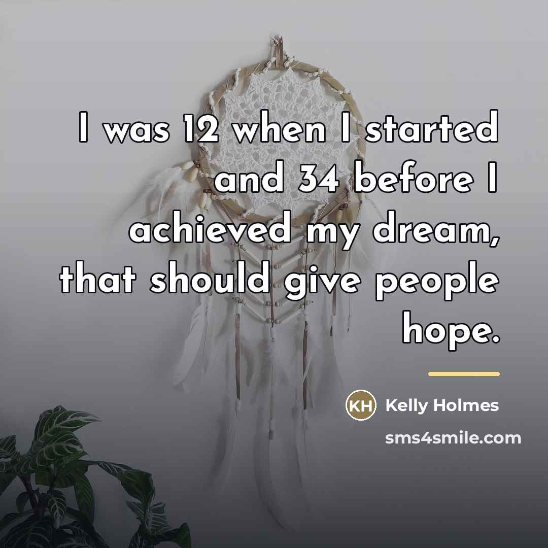 “I was 12 when I started and 34 before I…” quote by Kelly Holmes
