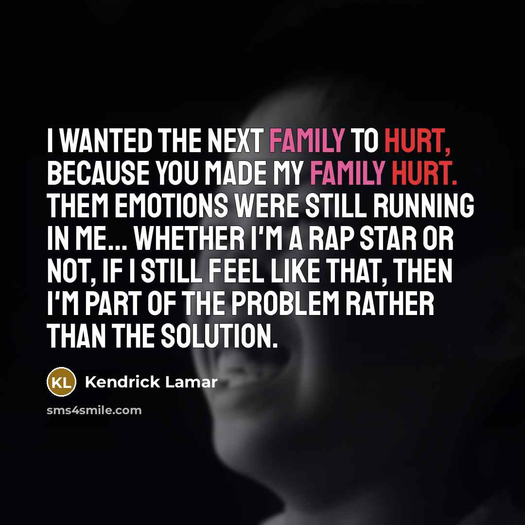 “I wanted the next family to hurt, because you made…” quote by Kendrick Lamar