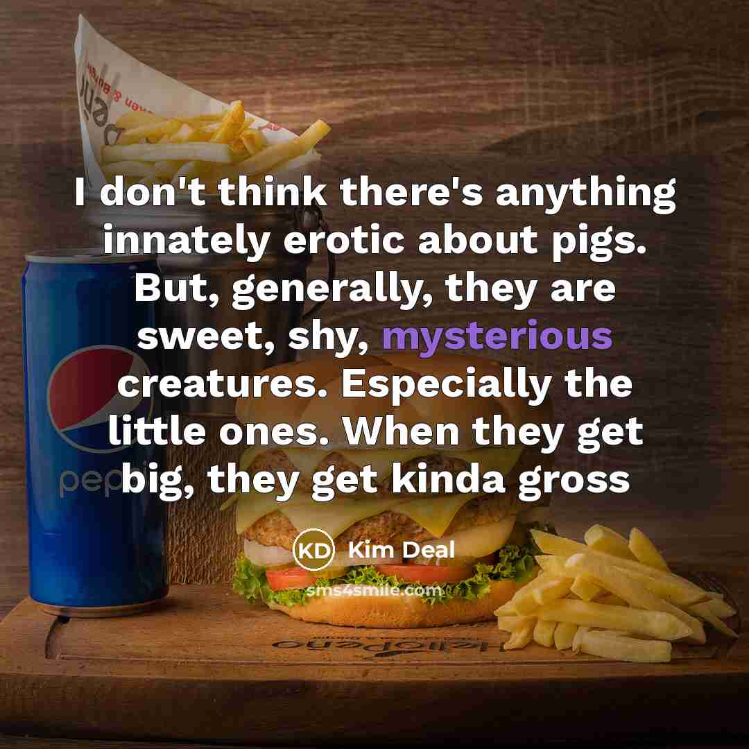 “I don't think there's anything innately erotic about pigs. But,…” quote by Kim Deal