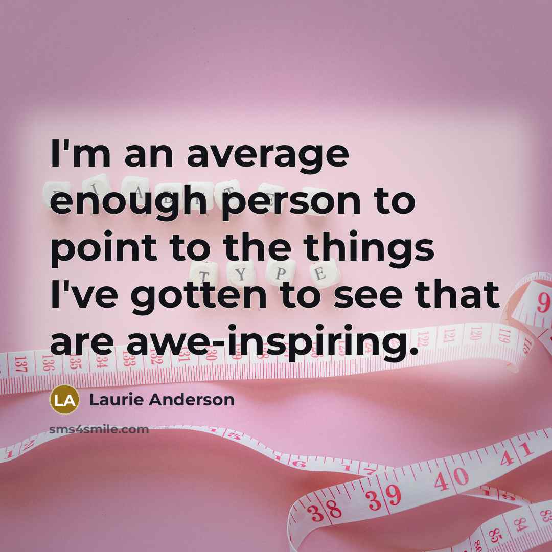 “I'm an average enough person to point to the things…” quote by Laurie Anderson