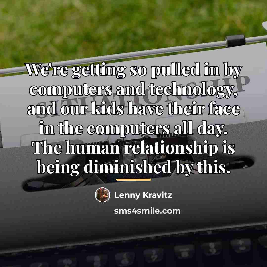 “We're getting so pulled in by computers and technology, and…” quote by Lenny Kravitz