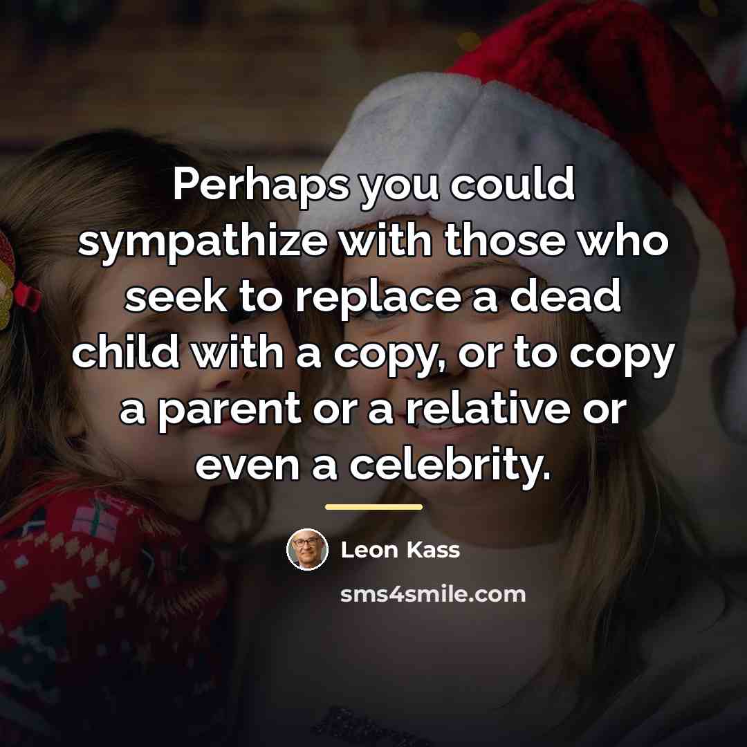 “Perhaps you could sympathize with those who seek to replace…” quote by Leon Kass