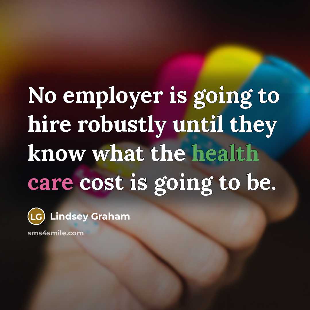 “No employer is going to hire robustly until they know…” quote by Lindsey Graham