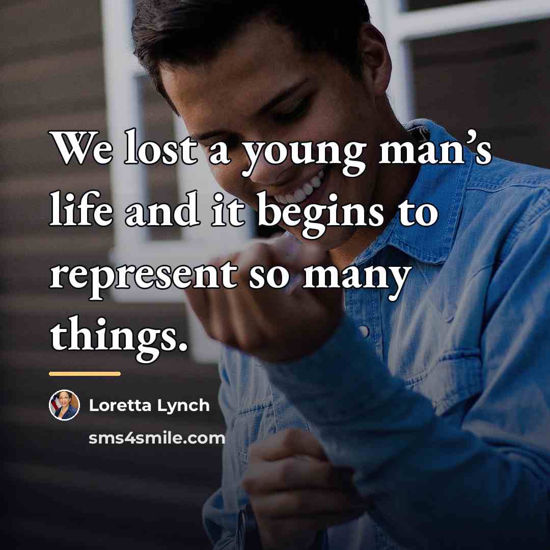 “We lost a young man’s life and it begins to…” quote by Loretta Lynch