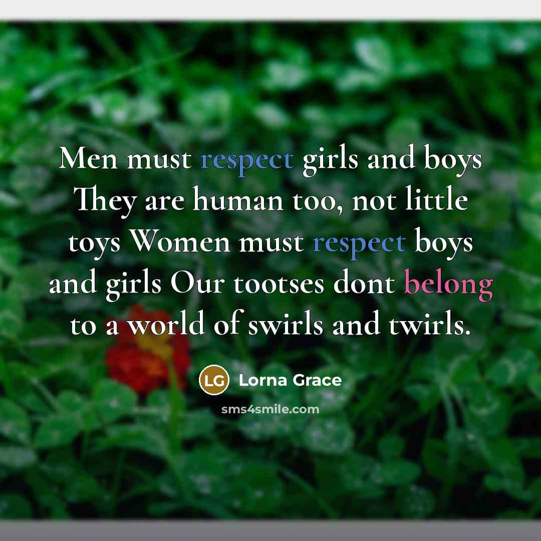 “Men must respect girls and boys They are human too,…” quote by Lorna Grace