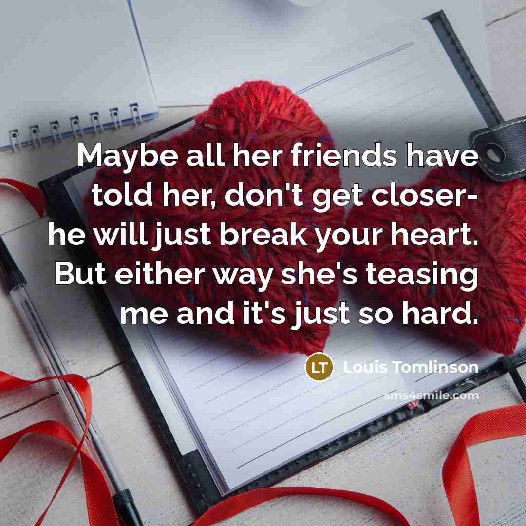“Maybe all her friends have told her, don't get closer-…” quote by Louis Tomlinson