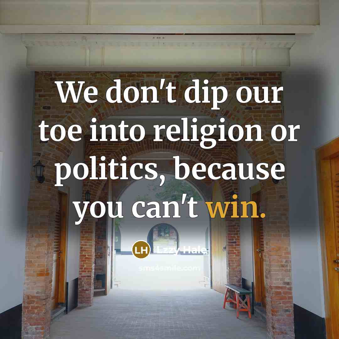 “We don't dip our toe into religion or politics, because…” quote by Lzzy Hale