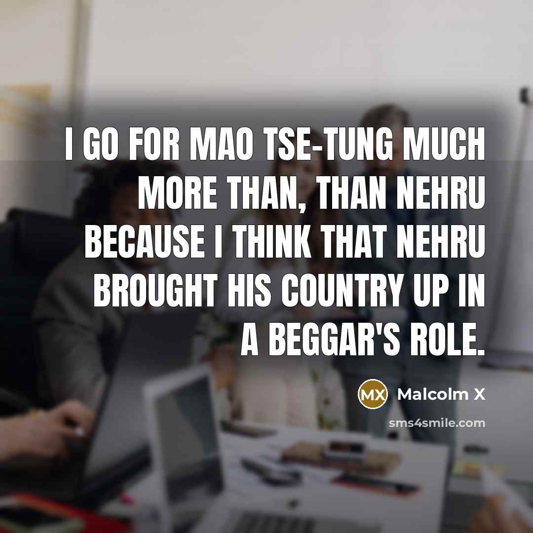 “I go for Mao Tse-tung much more than, than Nehru…” quote by Malcolm X