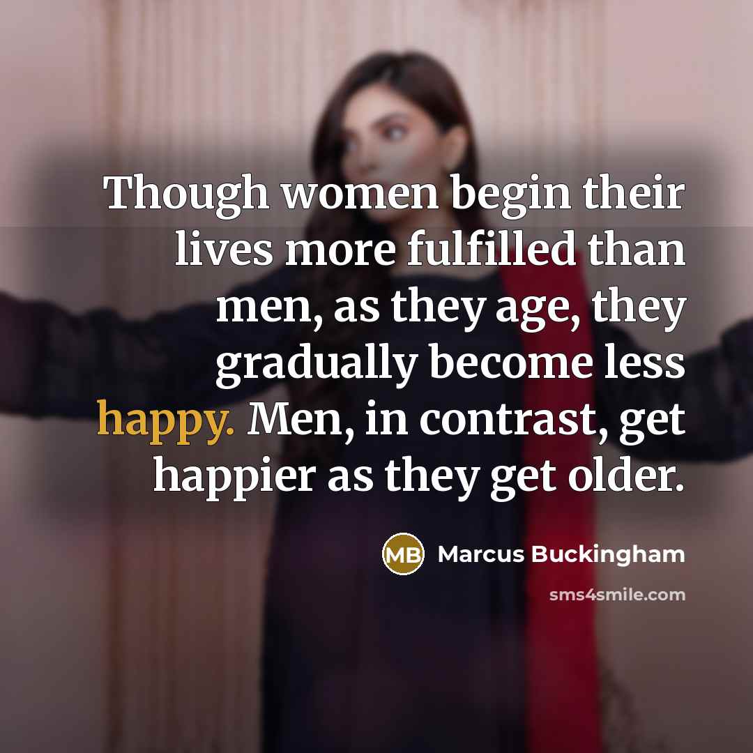 “Though women begin their lives more fulfilled than men, as…” quote by Marcus Buckingham