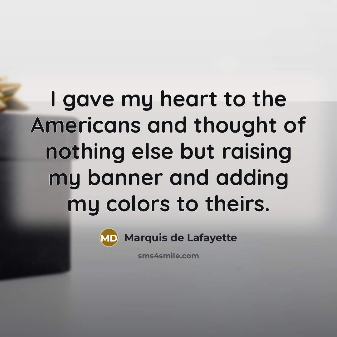 “I gave my heart to the Americans and thought of…” quote by Marquis de Lafayette