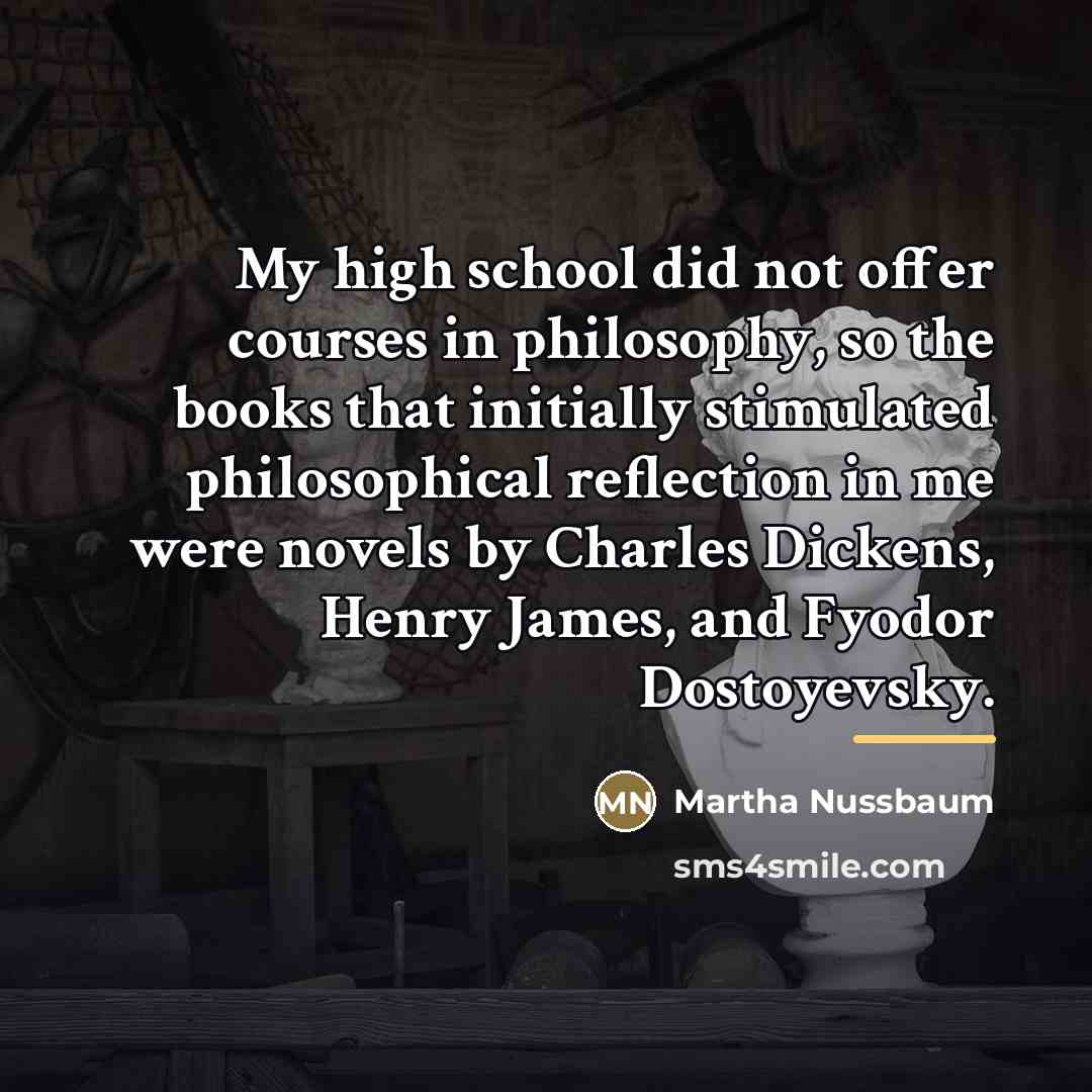 “My high school did not offer courses in philosophy, so…” quote by Martha Nussbaum