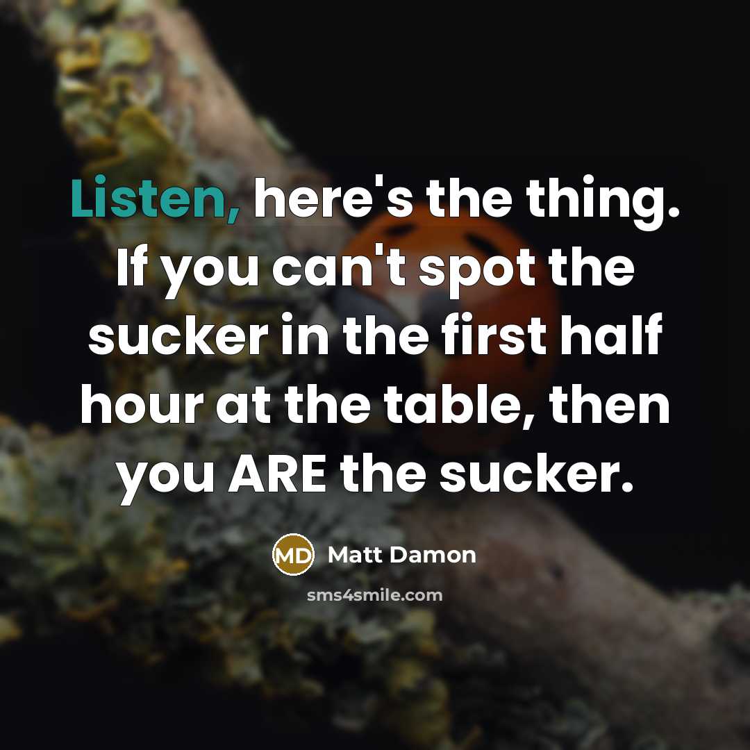 “Listen, here's the thing. If you can't spot the sucker…” quote by Matt Damon