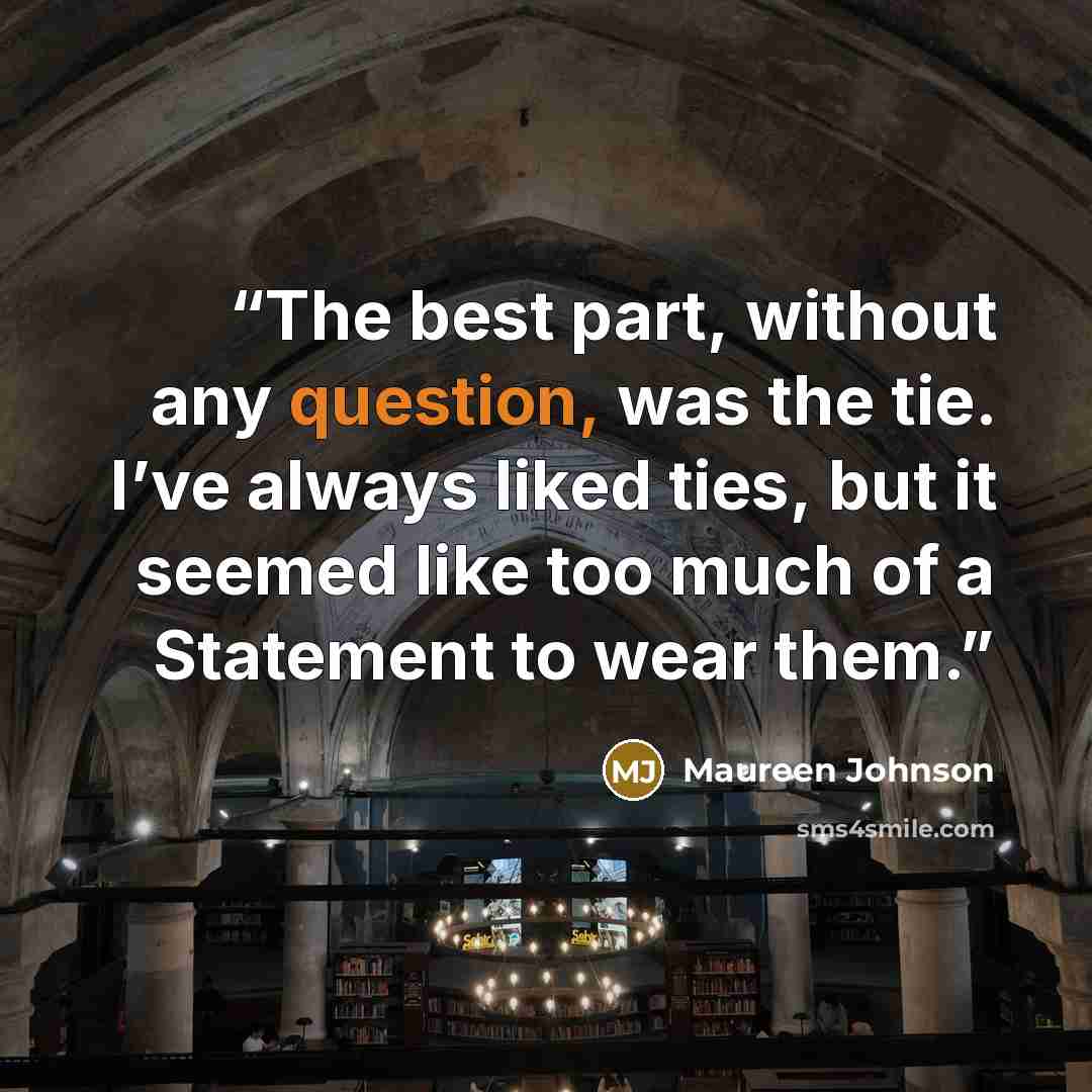 “The best part, without any question, was the tie. I’ve always liked ties, but it seemed like too much of a Statement to wear them.” quote by Maureen Johnson