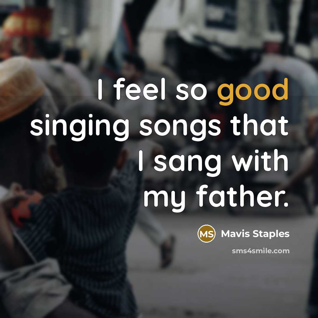 “I feel so good singing songs that I sang with…” quote by Mavis Staples
