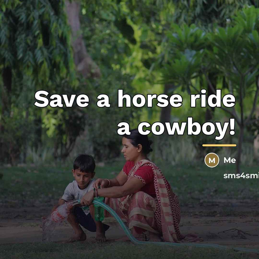 “Save a horse ride a cowboy!…” quote by ME