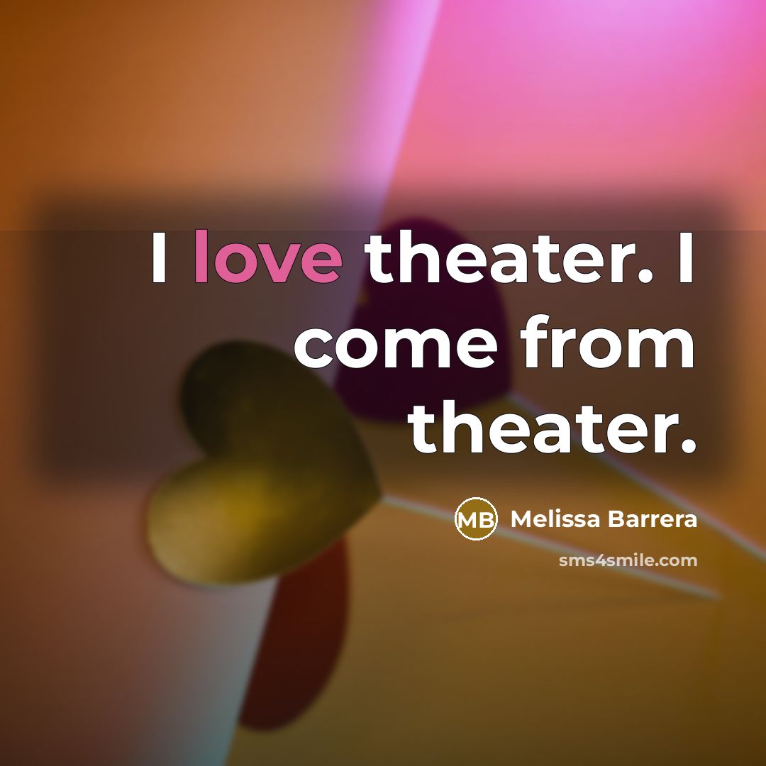 “I love theater. I come from theater.…” quote by Melissa Barrera