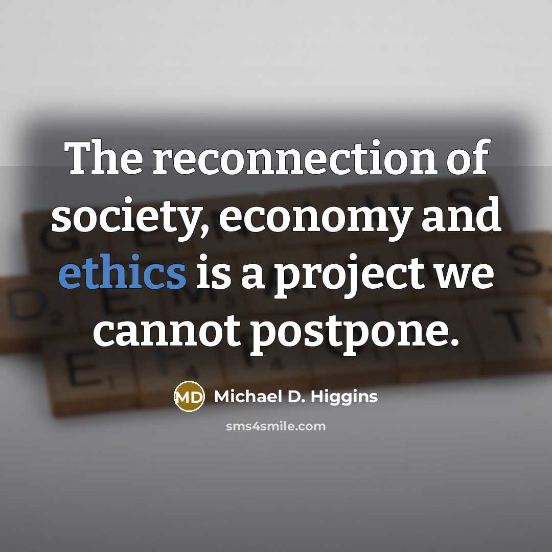“The reconnection of society, economy and ethics is a project…” quote by Michael D. Higgins