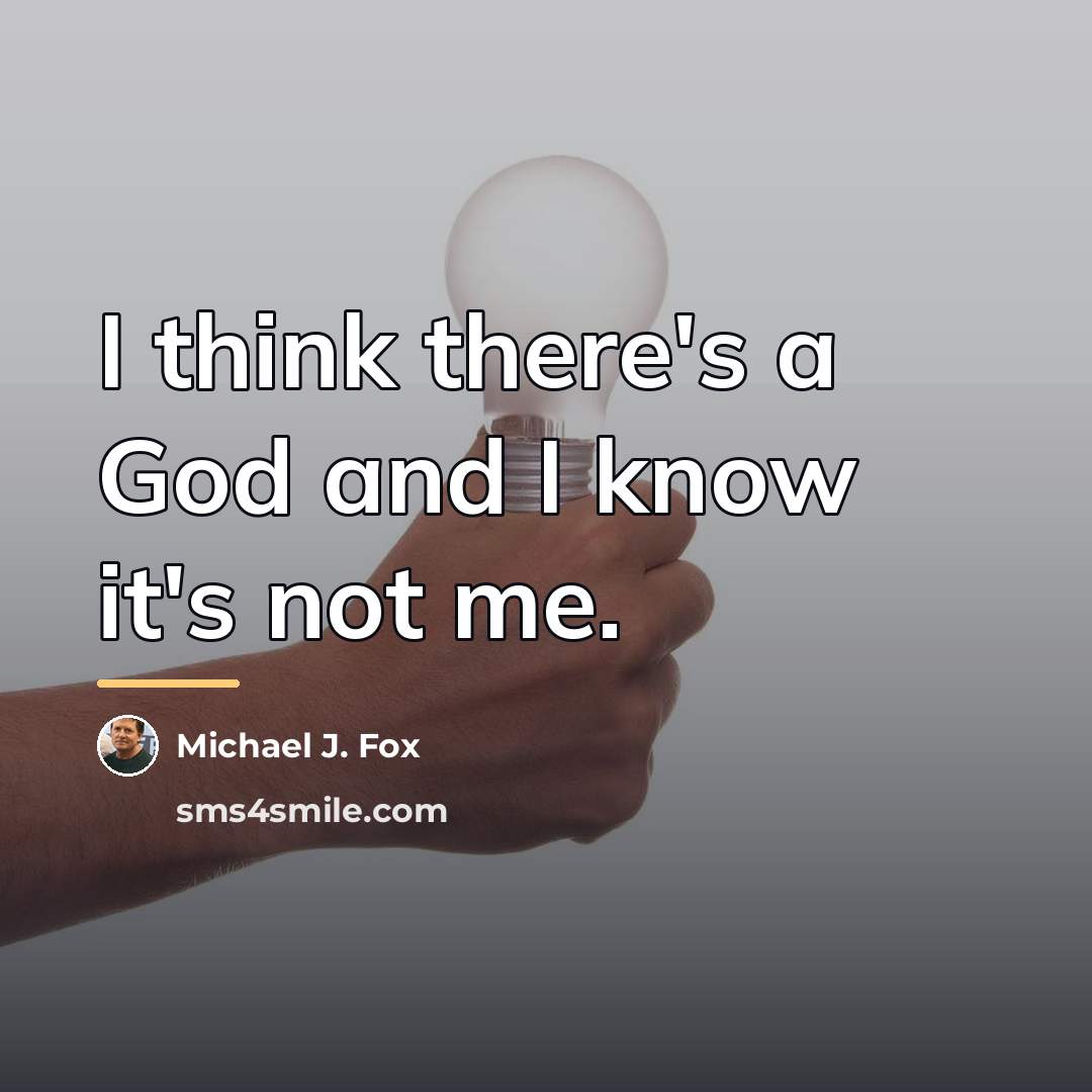 “I think there's a God and I know it's not…” quote by Michael J. Fox