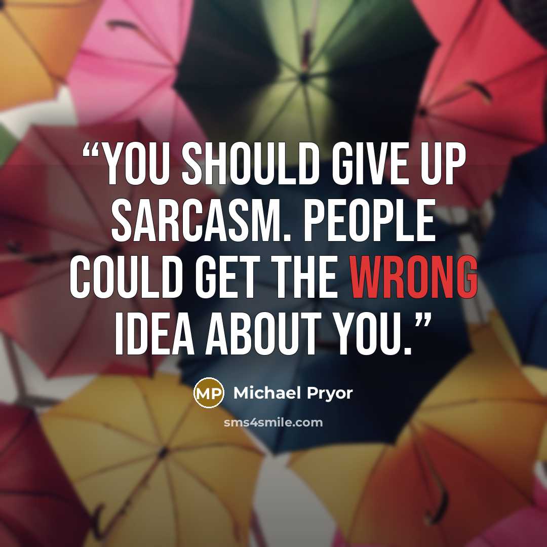 “You should give up sarcasm. People could get the wrong idea about you.” quote by Michael Pryor