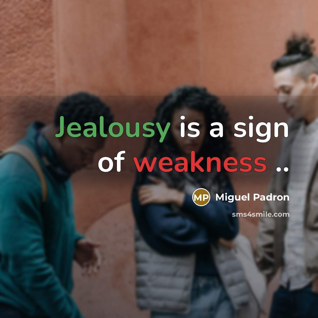 “Jealousy is a sign of weakness ..…” quote by Miguel Padron