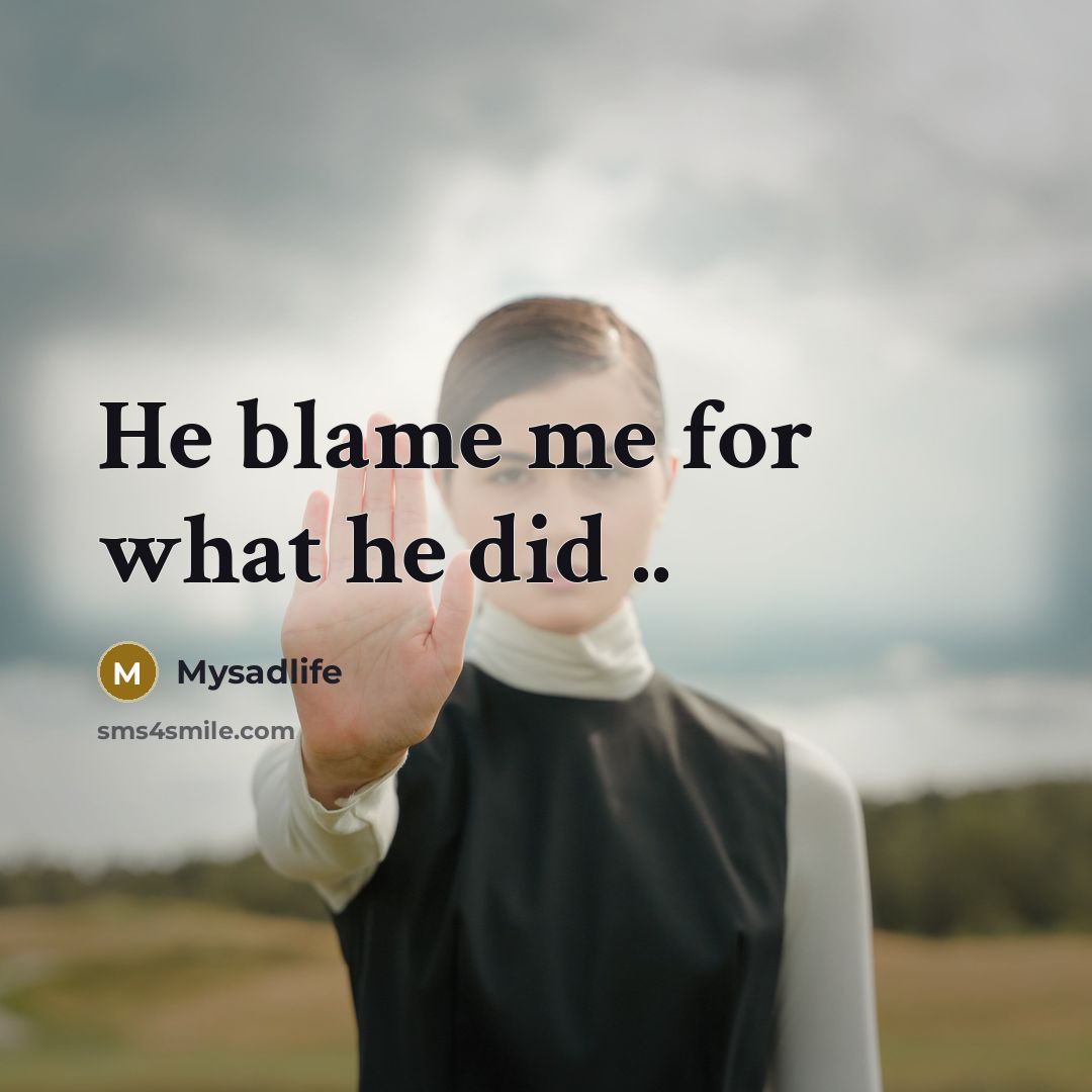 “He blame me for what he did ..” quote by Mysadlife