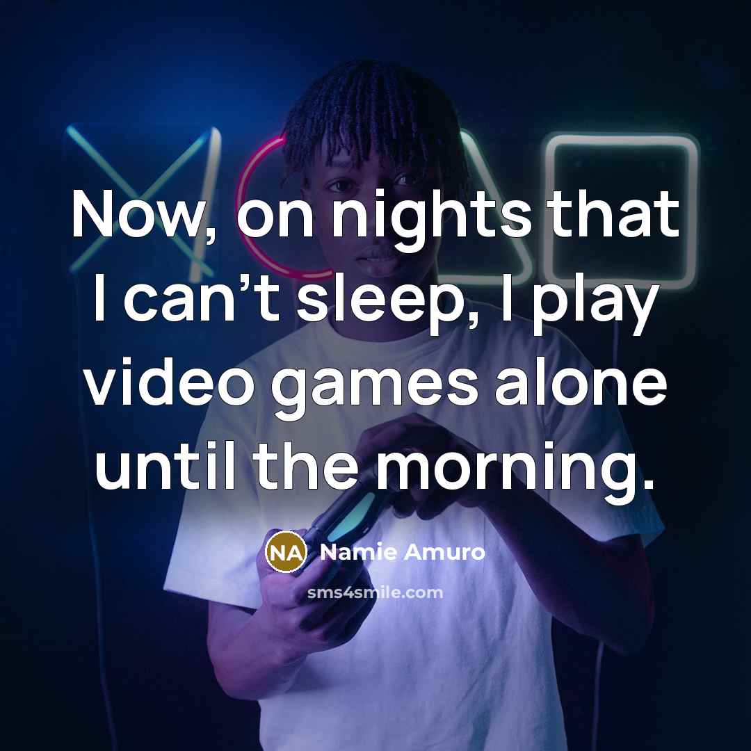 “Now, on nights that I can't sleep, I play video…” quote by Namie Amuro