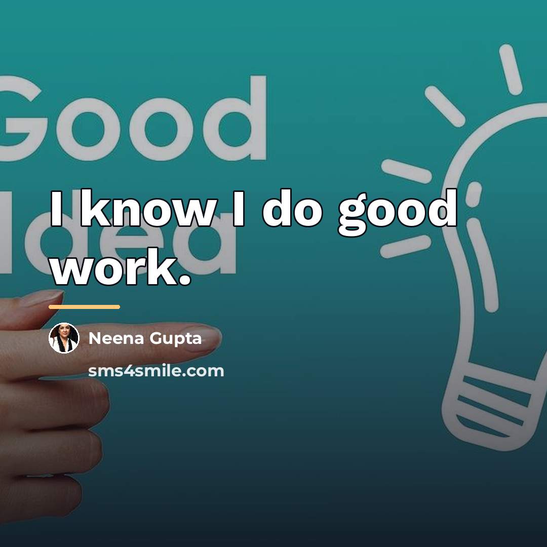 “I know I do good work.…” quote by Neena Gupta