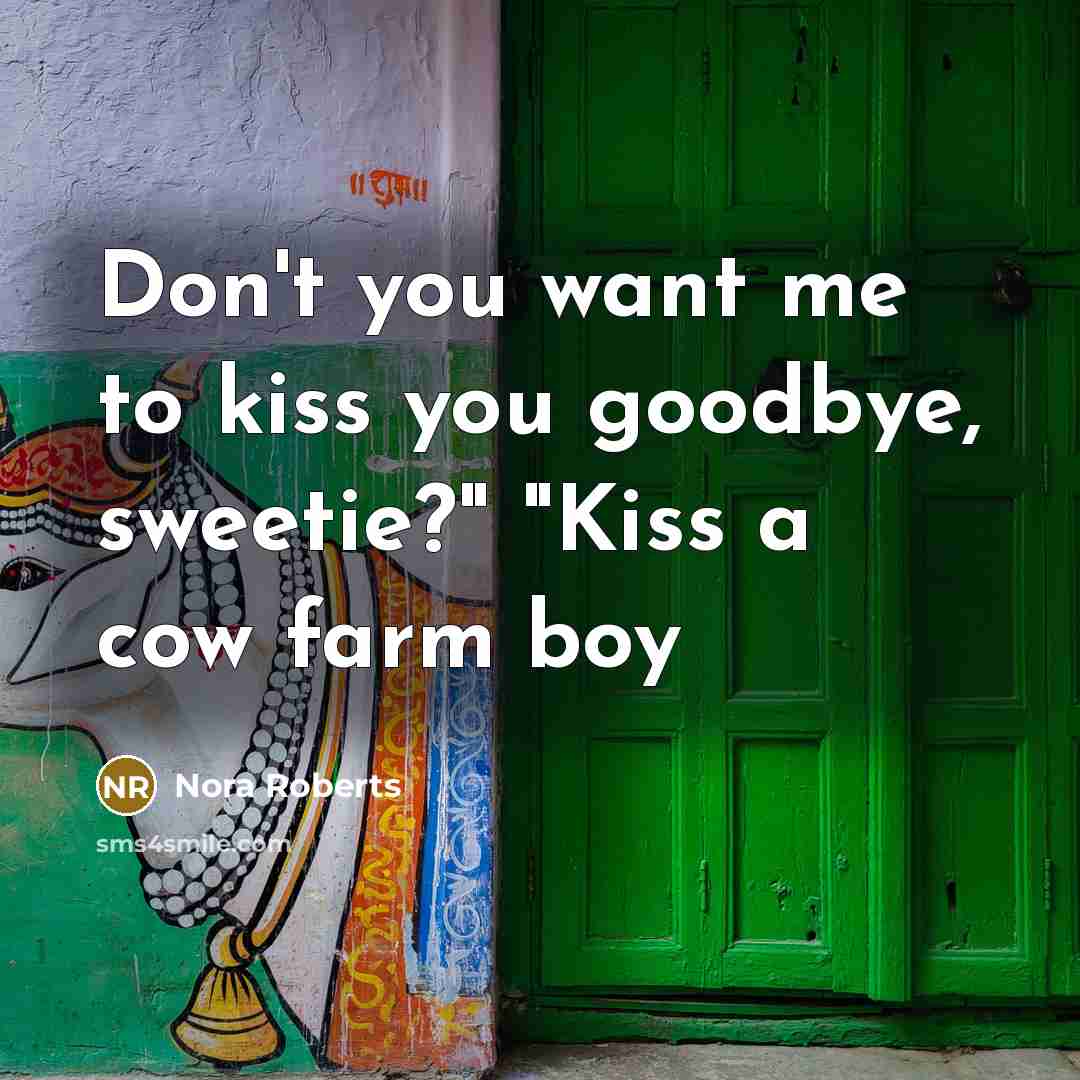 “Don't you want me to kiss you goodbye, sweetie?" "Kiss…” quote by Nora Roberts
