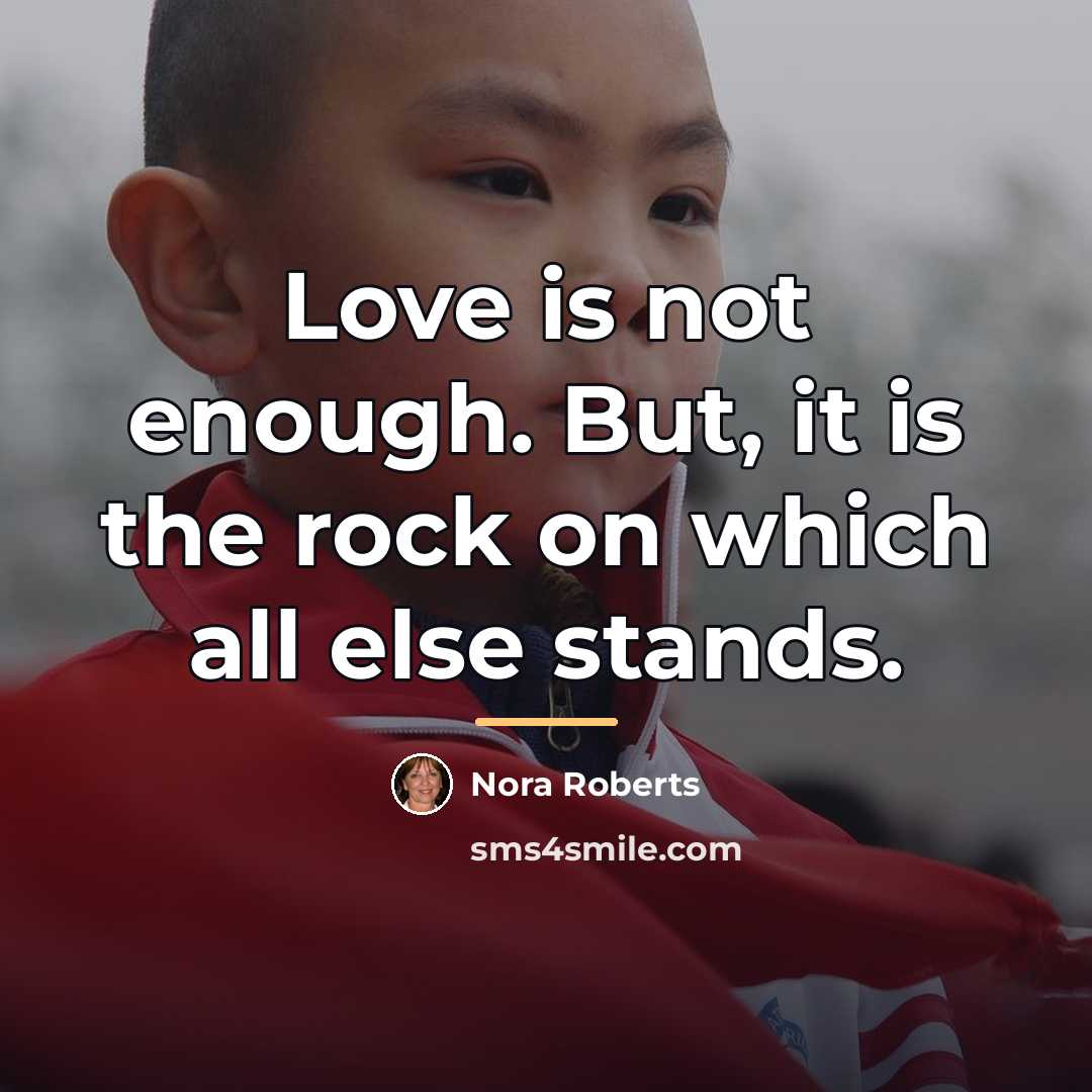 “Love is not enough. But, it is the rock on…” quote by Nora Roberts