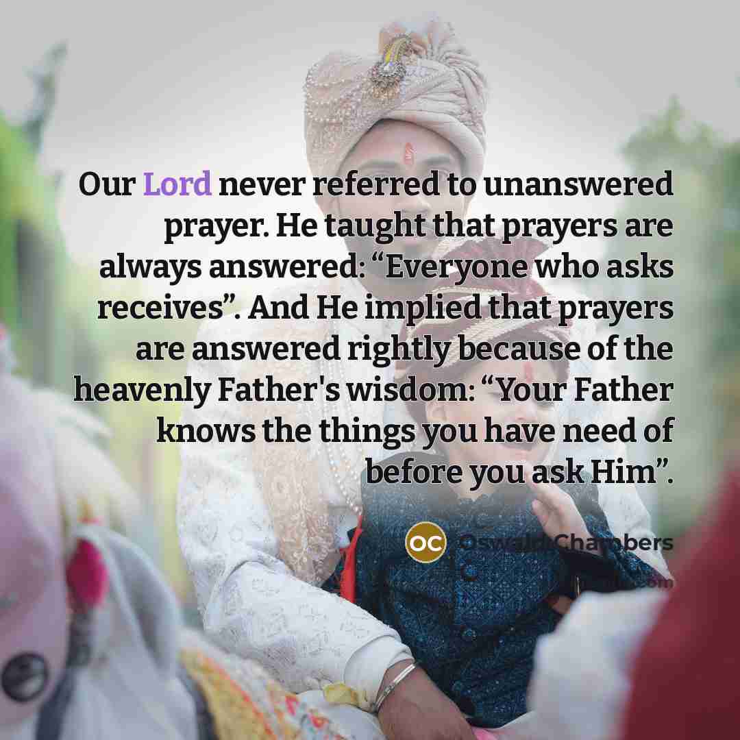 “Our Lord never referred to unanswered prayer. He taught that…” quote by Oswald Chambers