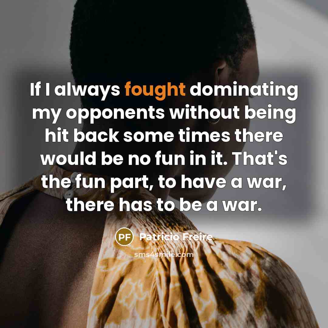 “If I always fought dominating my opponents without being hit…” quote by Patricio Freire
