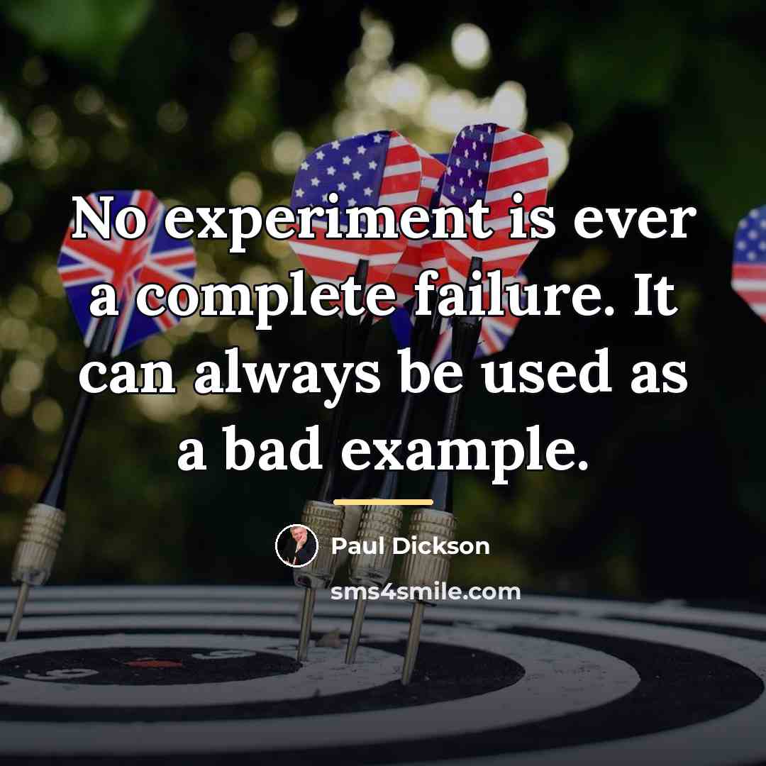 “No experiment is ever a complete failure. It can always…” quote by Paul Dickson