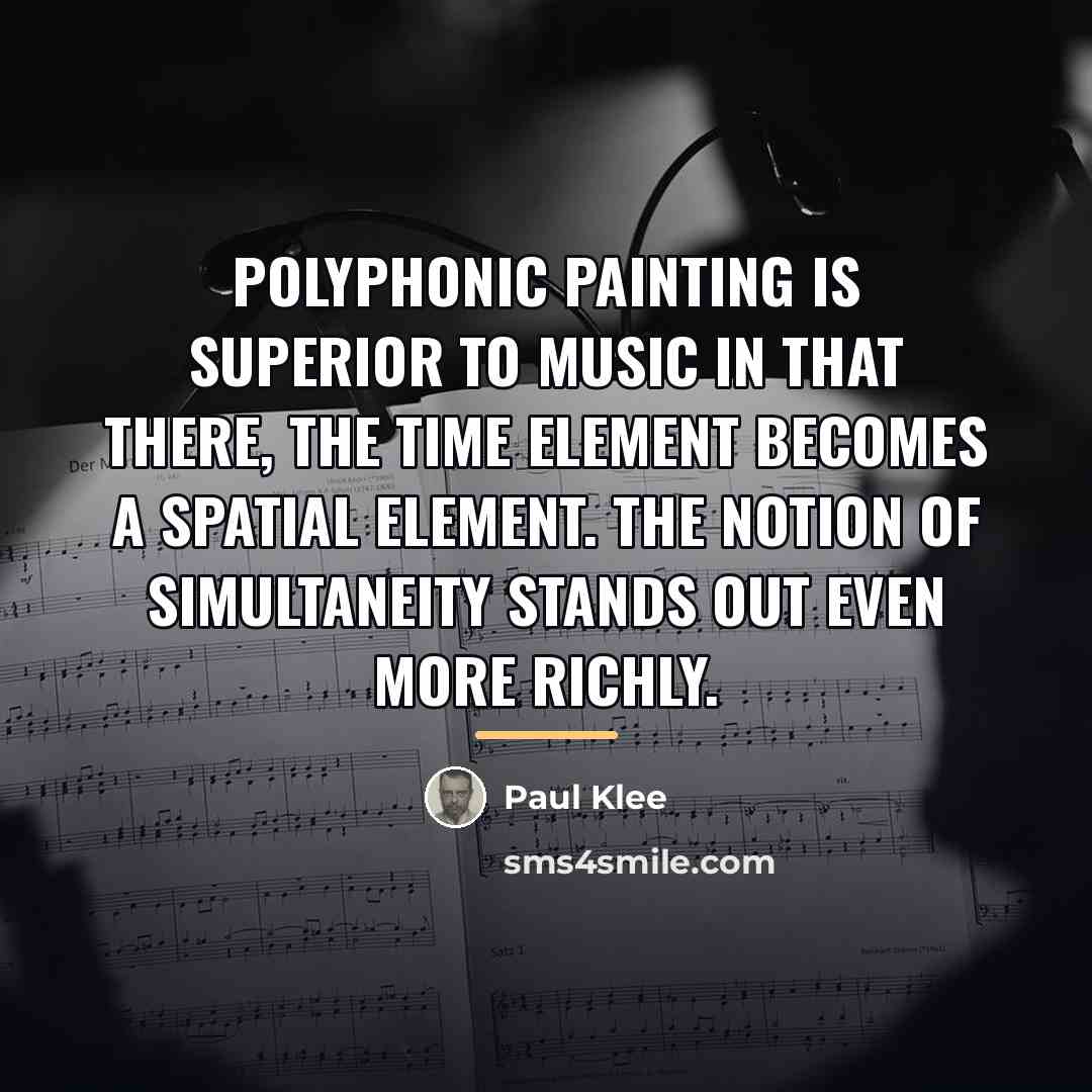 “Polyphonic painting is superior to music in that there, the…” quote by Paul Klee