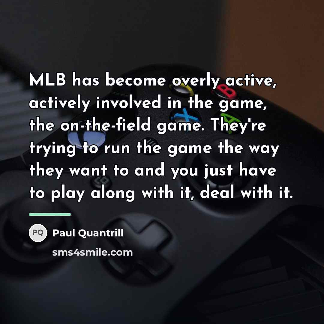 “MLB has become overly active, actively involved in the game,…” quote by Paul Quantrill