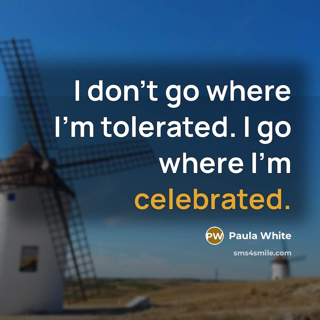 “I don't go where I'm tolerated. I go where I'm celebrated.” quote by Paula White