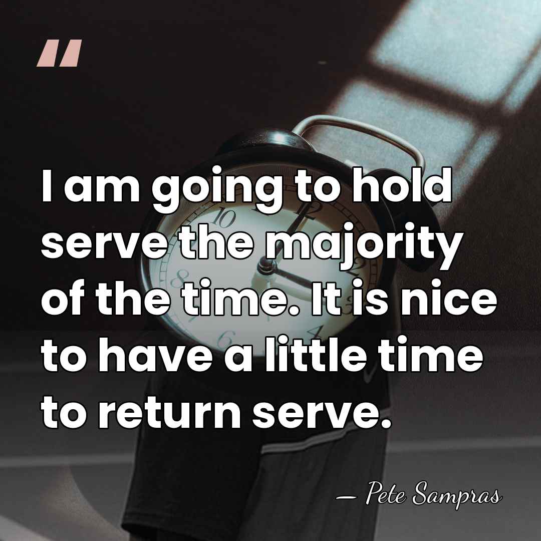 I am going to hold serve the majority of the time. It&hellip; - Pete Sampras