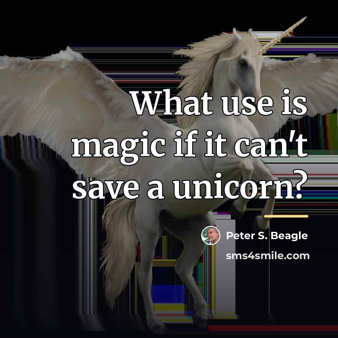 “What use is magic if it can't save a unicorn?…” quote by Peter S. Beagle