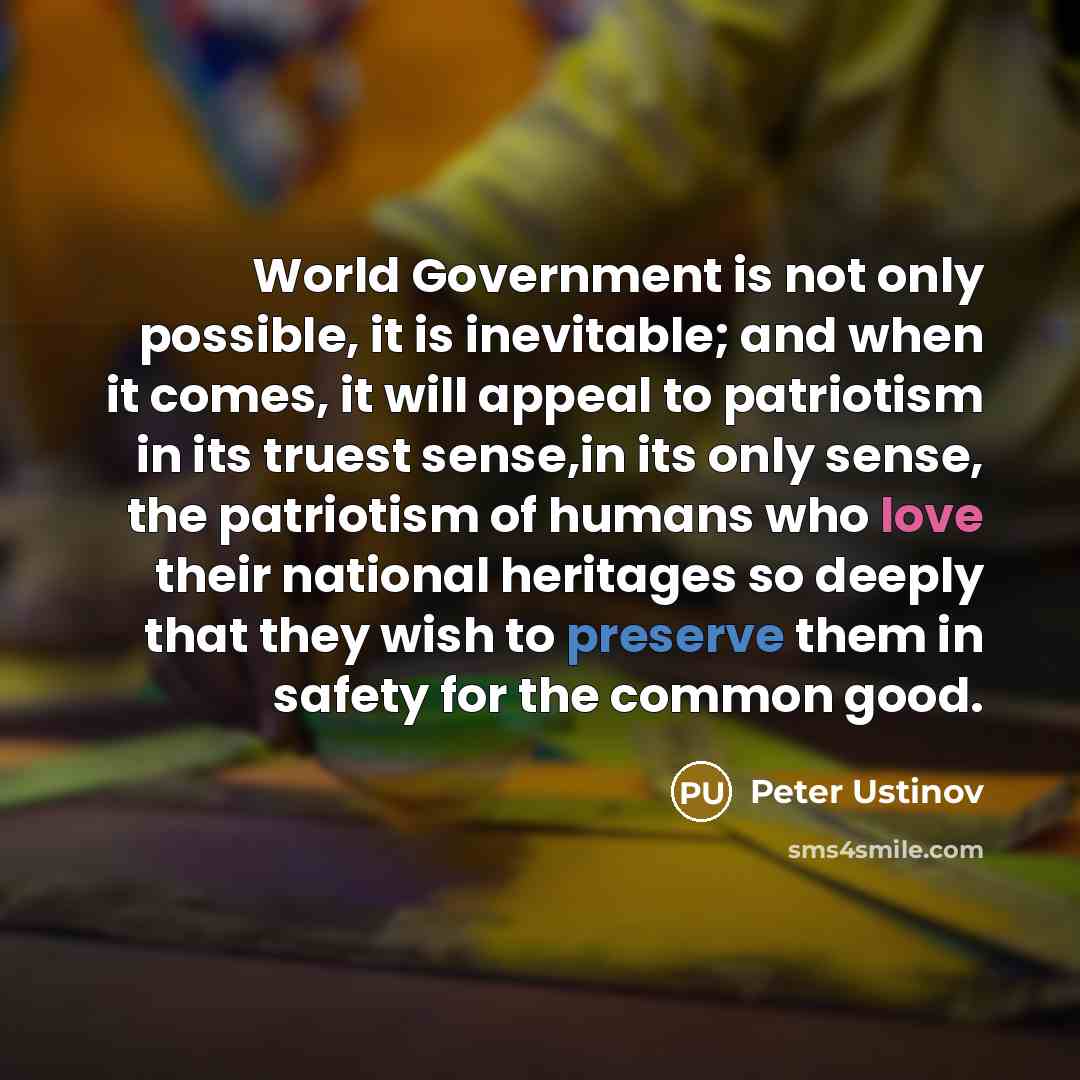 “World Government is not only possible, it is inevitable; and…” quote by Peter Ustinov