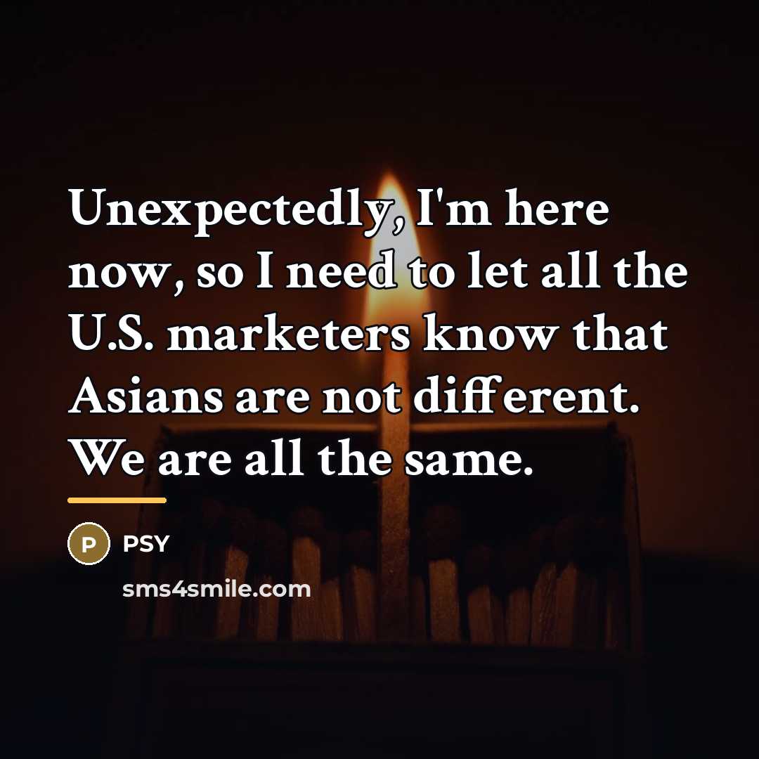 “Unexpectedly, I'm here now, so I need to let all…” quote by PSY