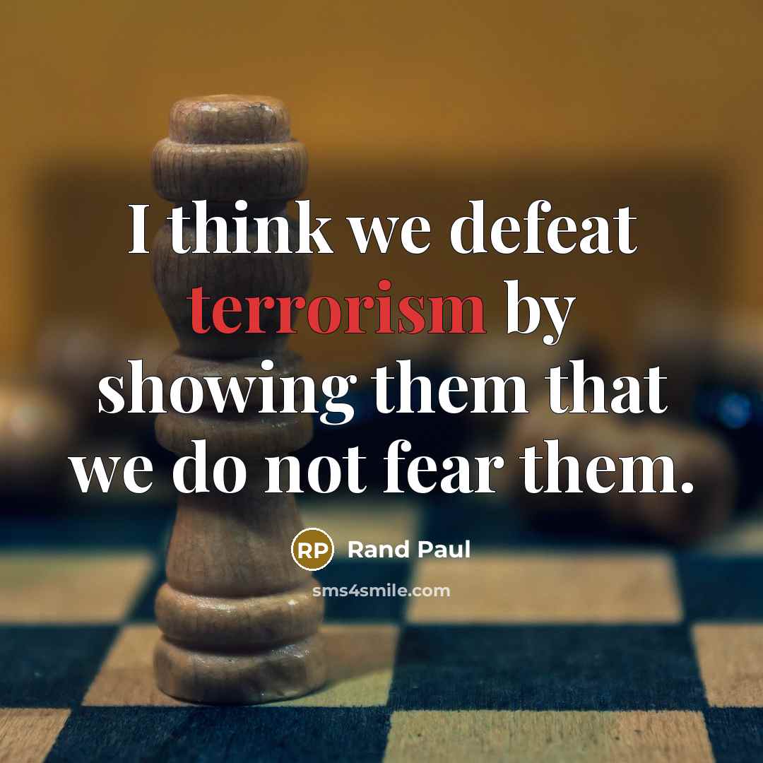 “I think we defeat terrorism by showing them that we…” quote by Rand Paul
